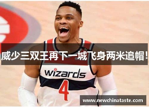 威少三双王再下一城飞身两米追帽！